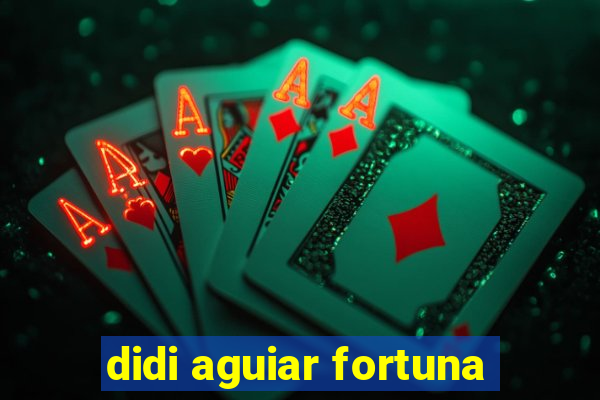 didi aguiar fortuna